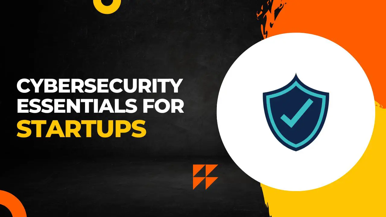 Cybersecurity Essentials for Startups